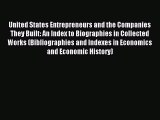 Read United States Entrepreneurs and the Companies They Built: An Index to Biographies in Collected