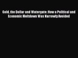 Read Gold the Dollar and Watergate: How a Political and Economic Meltdown Was Narrowly Avoided