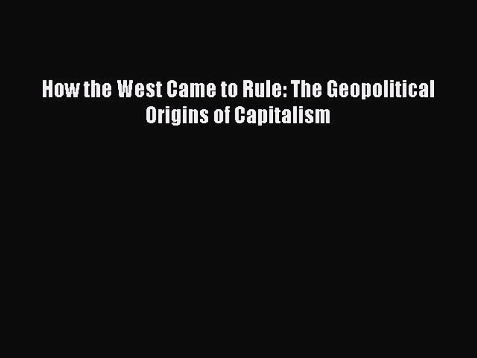 Read How the West Came to Rule: The Geopolitical Origins of Capitalism Ebook Free