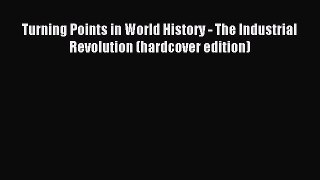 Read Turning Points in World History - The Industrial Revolution (hardcover edition) Ebook