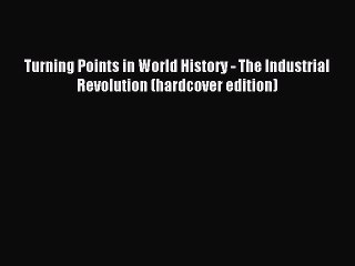 Read Turning Points in World History - The Industrial Revolution (hardcover edition) Ebook