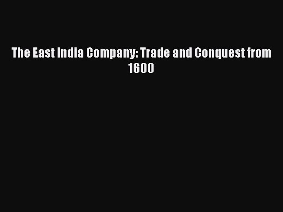 Read The East India Company: Trade and Conquest from 1600 Ebook Free