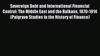 Read Sovereign Debt and International Financial Control: The Middle East and the Balkans 1870-1914
