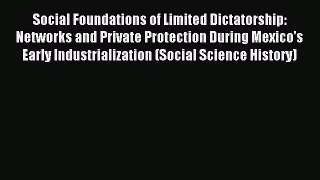 Read Social Foundations of Limited Dictatorship: Networks and Private Protection During Mexico's