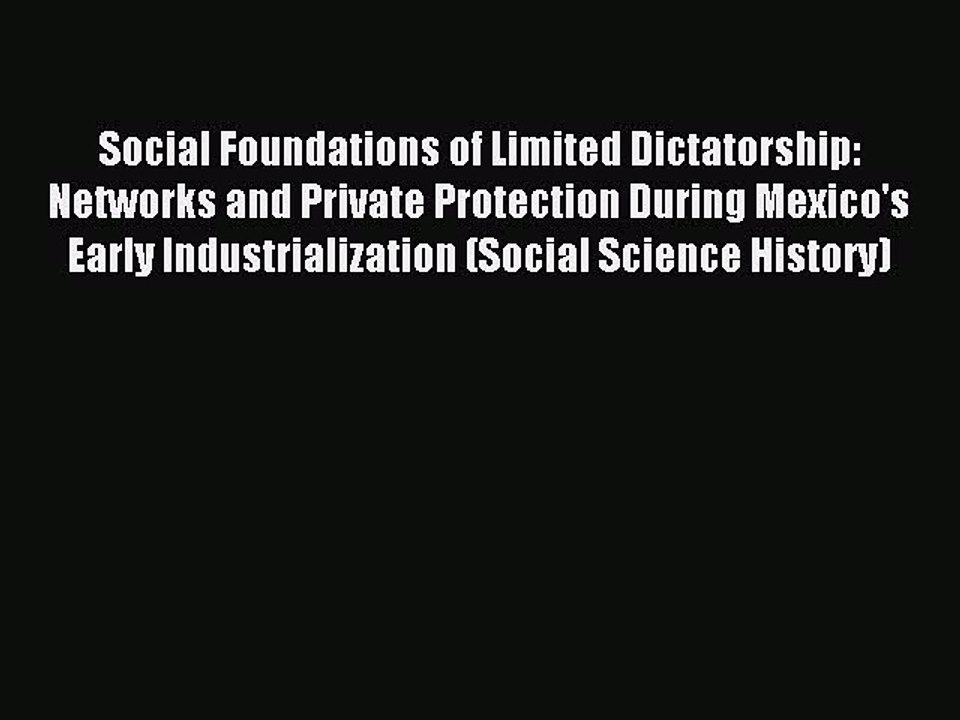 Read Social Foundations of Limited Dictatorship: Networks and Private Protection During Mexico's