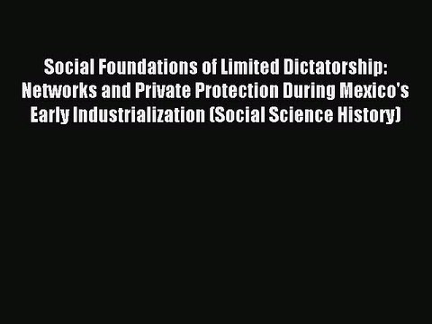 Read Social Foundations of Limited Dictatorship: Networks and Private Protection During Mexico's