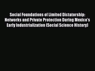 Read Social Foundations of Limited Dictatorship: Networks and Private Protection During Mexico's
