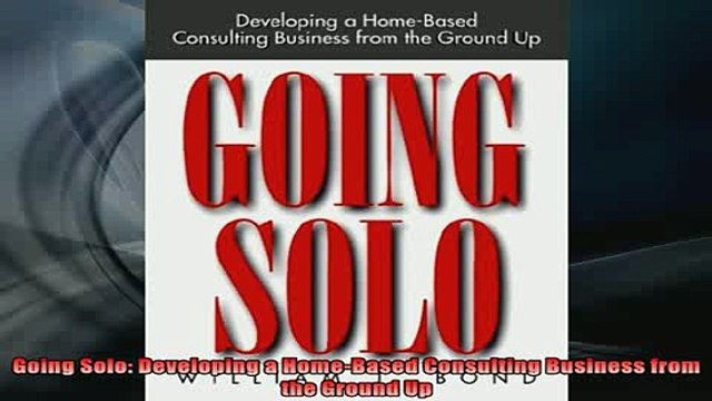 FREE EBOOK ONLINE Going Solo Developing a HomeBased Consulting Business from the Ground Up Free Online