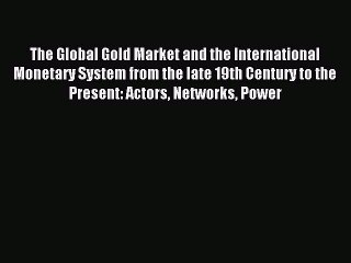 Read The Global Gold Market and the International Monetary System from the late 19th Century