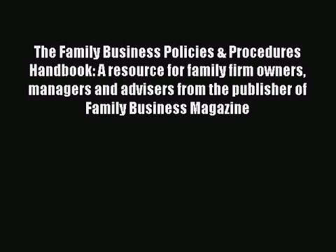 Read The Family Business Policies & Procedures Handbook: A resource for family firm owners