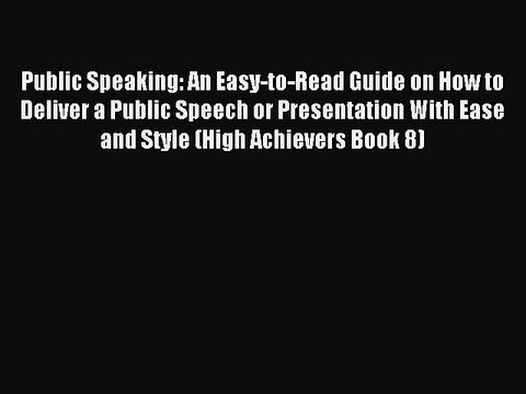 Download Public Speaking: An Easy-to-Read Guide on How to Deliver a Public Speech or Presentation