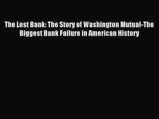 Read The Lost Bank: The Story of Washington Mutual-The Biggest Bank Failure in American History