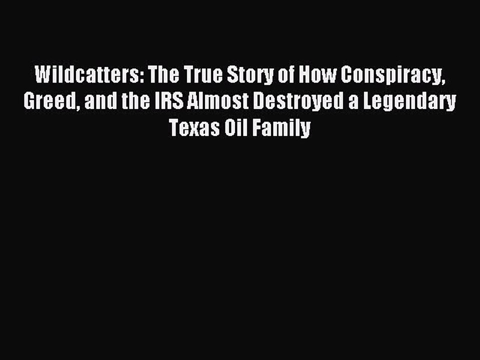 Read Wildcatters: The True Story of How Conspiracy Greed and the IRS Almost Destroyed a Legendary