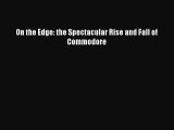 Read On the Edge: the Spectacular Rise and Fall of Commodore Ebook Free