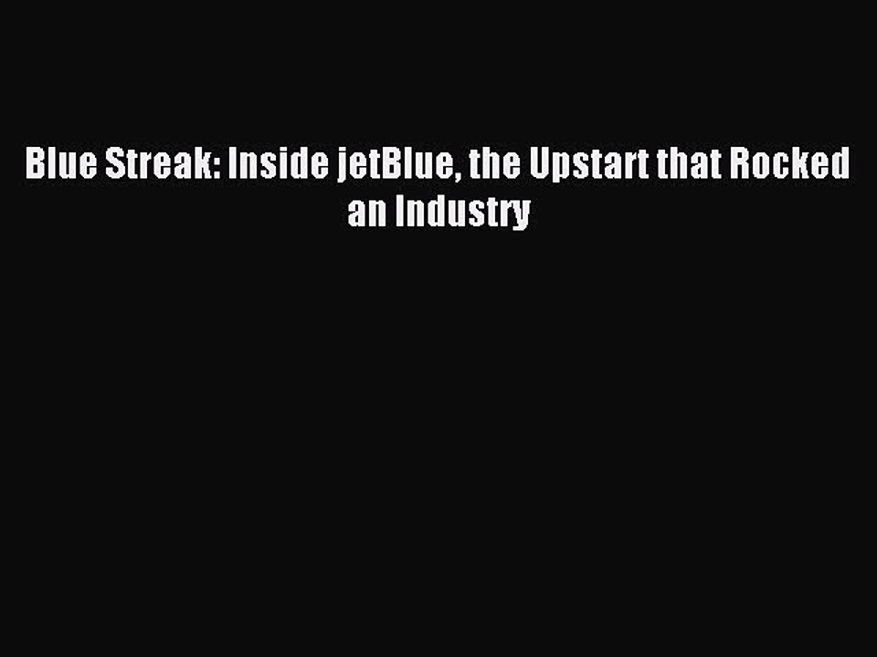 Read Blue Streak: Inside jetBlue the Upstart that Rocked an Industry Ebook Free
