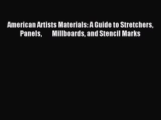 Read American Artists Materials: A Guide to Stretchers Panels        Millboards and Stencil