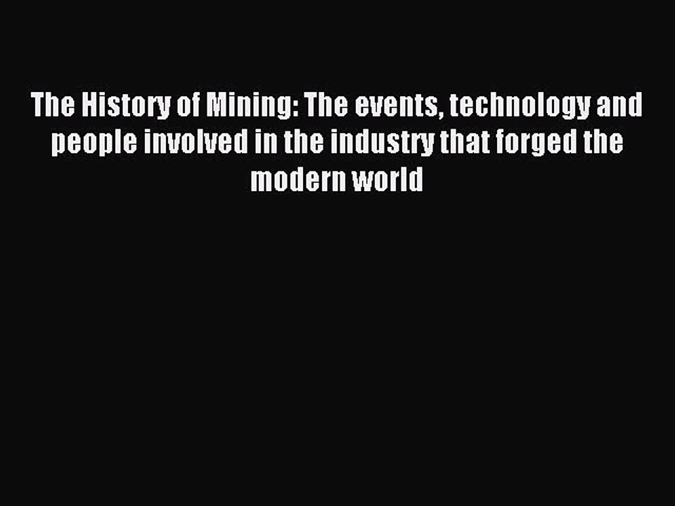 Read The History of Mining: The events technology and people involved in the industry that