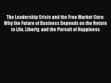 Read The Leadership Crisis and the Free Market Cure: Why the Future of Business Depends on
