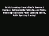 Read Public Speaking - Simple Tips To Become A Confident And Successful Public Speaker For