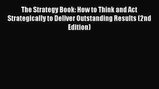 Download The Strategy Book: How to Think and Act Strategically to Deliver Outstanding Results