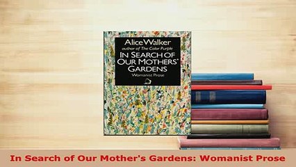 Download  In Search of Our Mothers Gardens Womanist Prose  Read Online