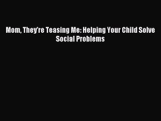 [Download] Mom They're Teasing Me: Helping Your Child Solve Social Problems  Read Online