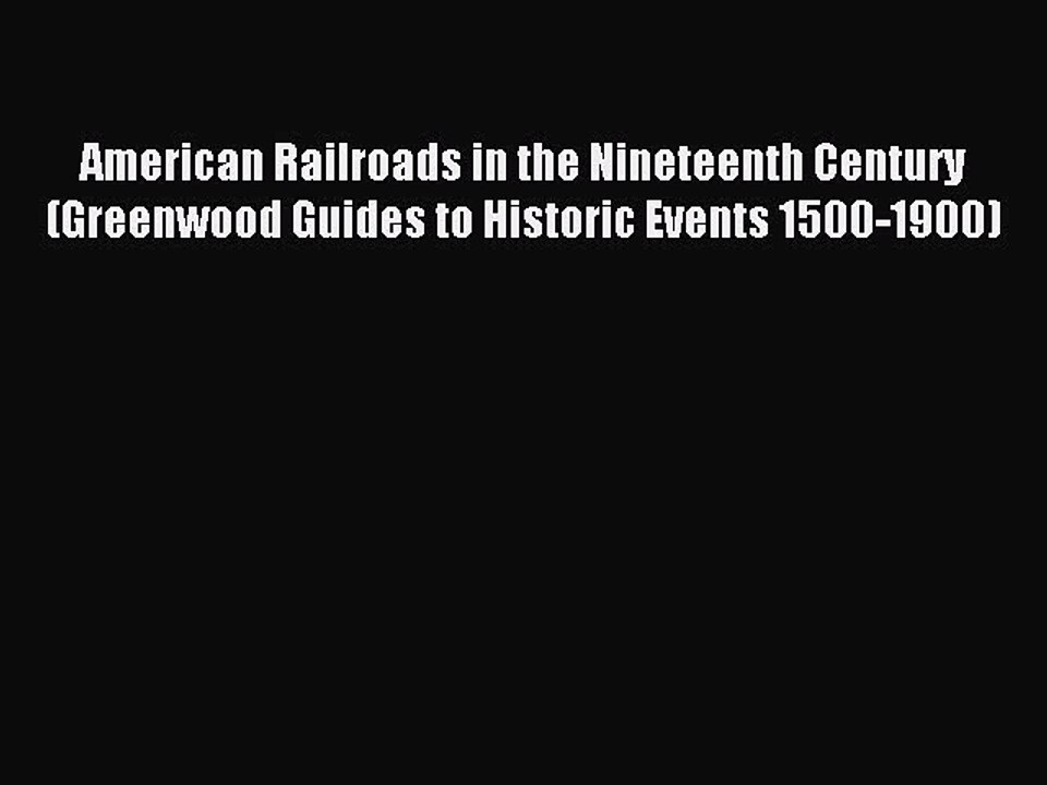Read American Railroads in the Nineteenth Century (Greenwood Guides to Historic Events 1500-1900)