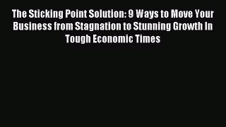 Read The Sticking Point Solution: 9 Ways to Move Your Business from Stagnation to Stunning