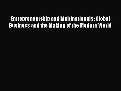 Read Entrepreneurship and Multinationals: Global Business and the Making of the Modern World