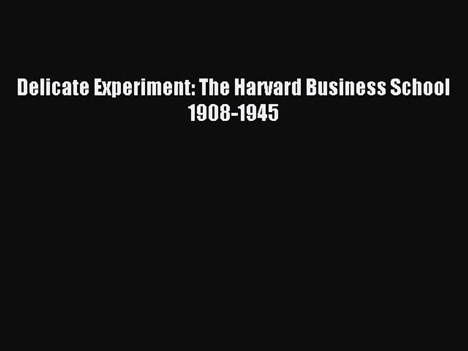 Read Delicate Experiment: The Harvard Business School 1908-1945 Ebook Free
