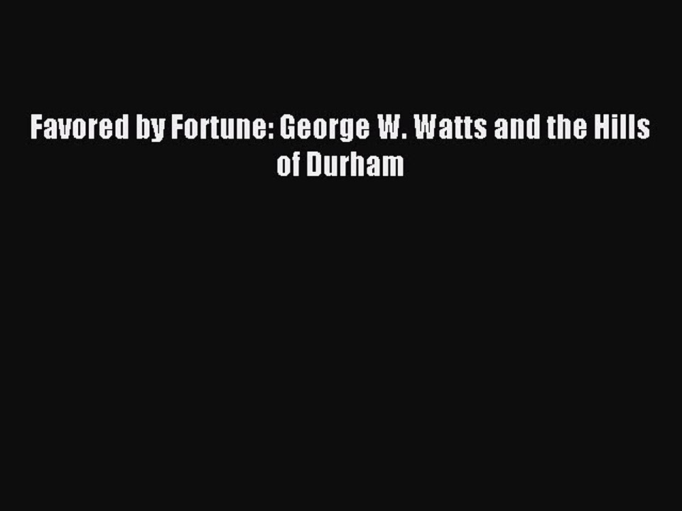 Read Favored by Fortune: George W. Watts and the Hills of Durham Ebook Free