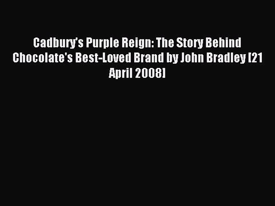 Read Cadbury's Purple Reign: The Story Behind Chocolate's Best-Loved Brand by John Bradley