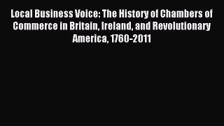 Read Local Business Voice: The History of Chambers of Commerce in Britain Ireland and Revolutionary
