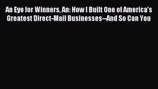 Read An Eye for Winners An: How I Built One of America's Greatest Direct-Mail Businesses--And