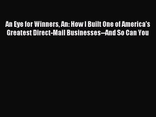 Read An Eye for Winners An: How I Built One of America's Greatest Direct-Mail Businesses--And