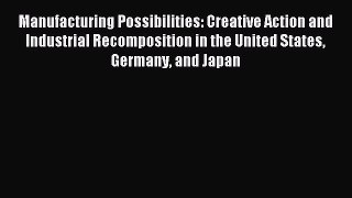 Read Manufacturing Possibilities: Creative Action and Industrial Recomposition in the United