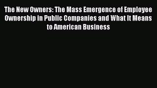 Read The New Owners: The Mass Emergence of Employee Ownership in Public Companies and What