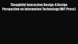 Read Thoughtful Interaction Design: A Design Perspective on Information Technology (MIT Press)