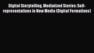 Download Digital Storytelling Mediatized Stories: Self-representations in New Media (Digital