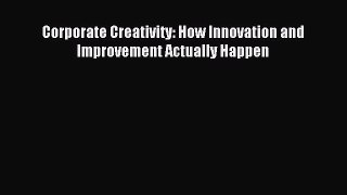 Read Corporate Creativity: How Innovation and Improvement Actually Happen Ebook Free