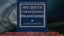 READ book  Secrets of Choosing The Right Franchise Your Guide To Researching Selecting And Buying Full EBook