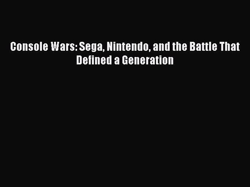 Read Console Wars: Sega Nintendo and the Battle That Defined a Generation Ebook Online