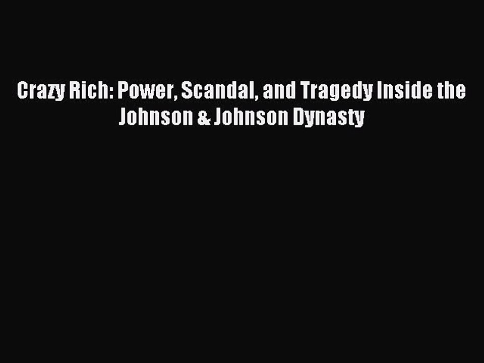 Read Crazy Rich: Power Scandal and Tragedy Inside the Johnson & Johnson Dynasty Ebook Free