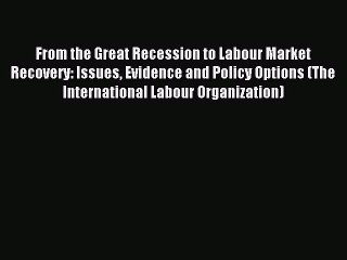 Read From the Great Recession to Labour Market Recovery: Issues Evidence and Policy Options