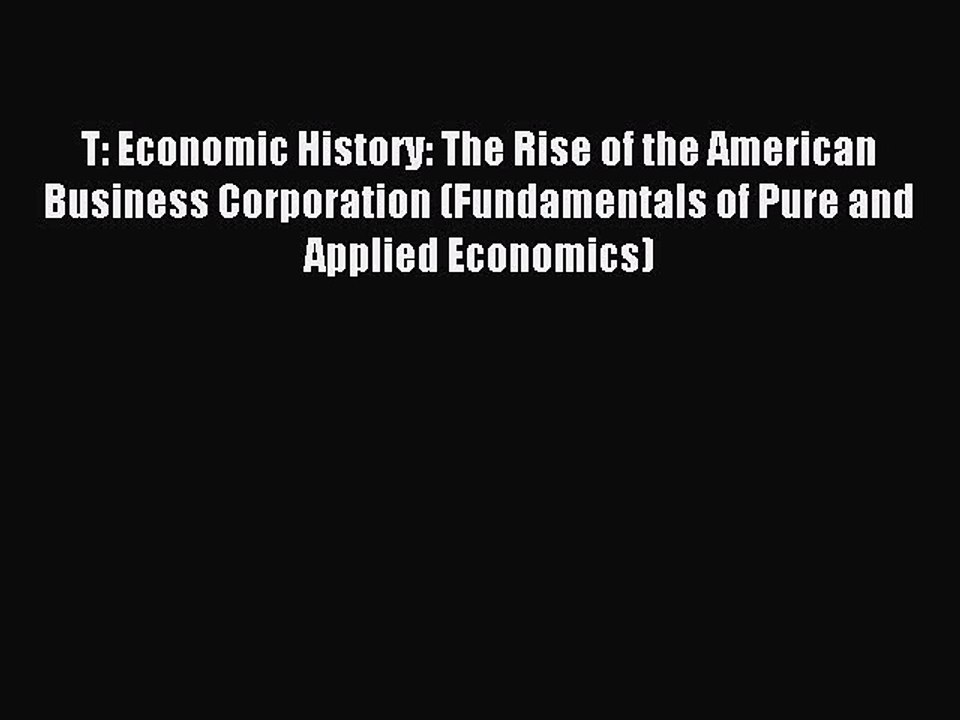 Read T: Economic History: The Rise of the American Business Corporation (Fundamentals of Pure