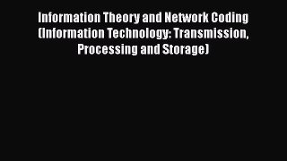 Read Information Theory and Network Coding (Information Technology: Transmission Processing