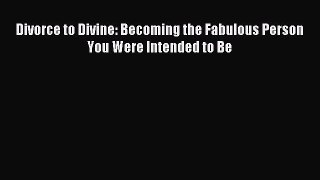 [PDF] Divorce to Divine: Becoming the Fabulous Person You Were Intended to Be  Full EBook