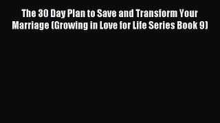 [Download] The 30 Day Plan to Save and Transform Your Marriage (Growing in Love for Life Series