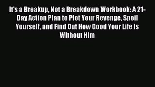 [Read PDF] It's a Breakup Not a Breakdown Workbook: A 21-Day Action Plan to Plot Your Revenge