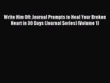 [Download] Write Him Off: Journal Prompts to Heal Your Broken Heart in 30 Days (Journal Series)